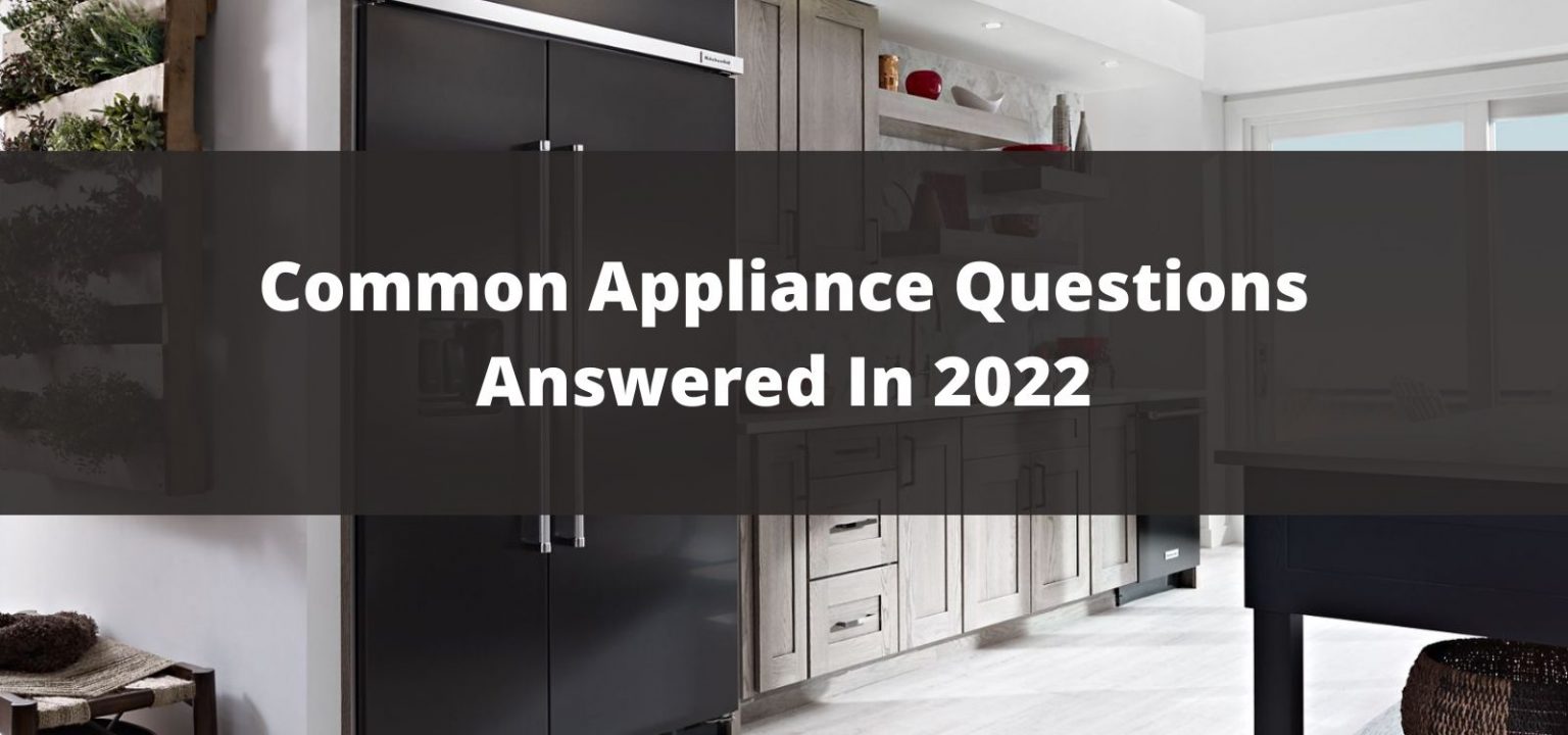 Your Best Guide To Common Appliance Questions In 2022 604 Appliance